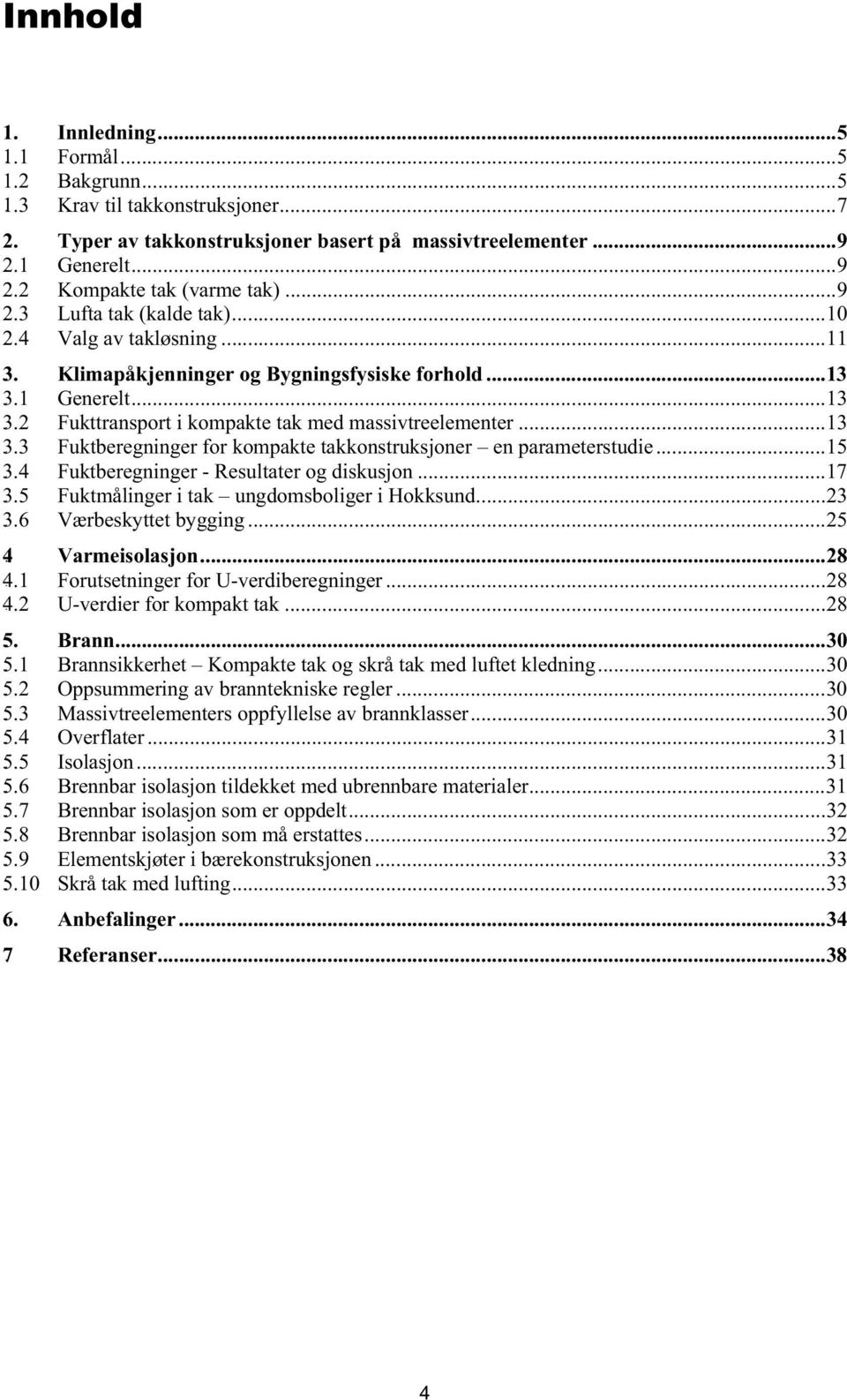 2 Fukttransport i kompakte tak med massivtreelementer...13 18 B3.3 Fuktberegninger for kompakte takkonstruksjoner en parameterstudie...15 19 B3.4 Fuktberegninger - Resultater og diskusjon...17 20 B3.