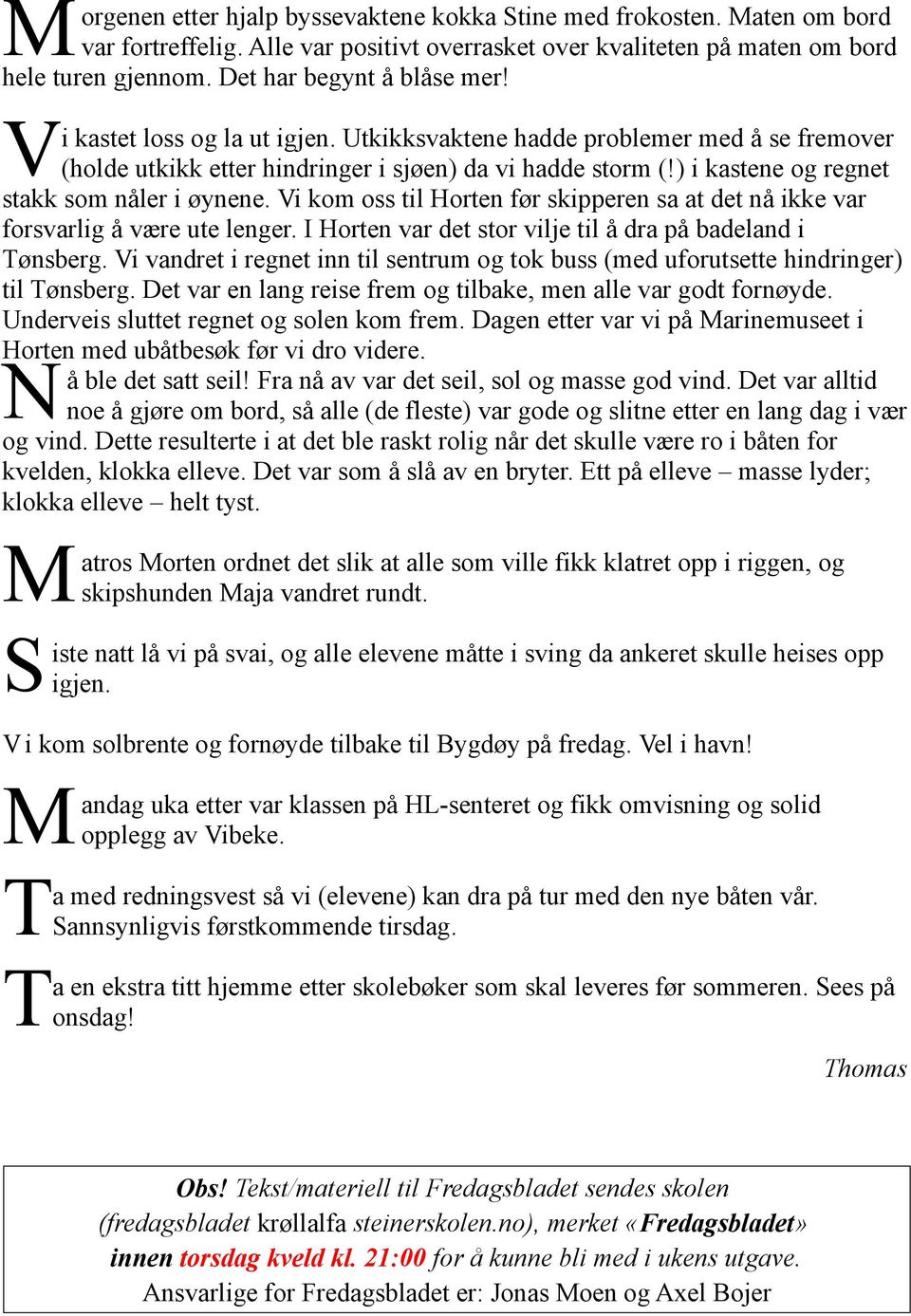 ) i kastene og regnet stakk som nåler i øynene. Vi kom oss til Horten før skipperen sa at det nå ikke var forsvarlig å være ute lenger. I Horten var det stor vilje til å dra på badeland i ønsberg.