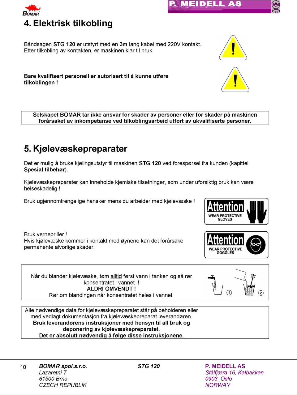 Selskapet BOMAR tar ikke ansvar for skader av personer eller for skader på maskinen forårsaket av inkompetanse ved tilkoblingsarbeid utført av ukvalifiserte personer. 5.