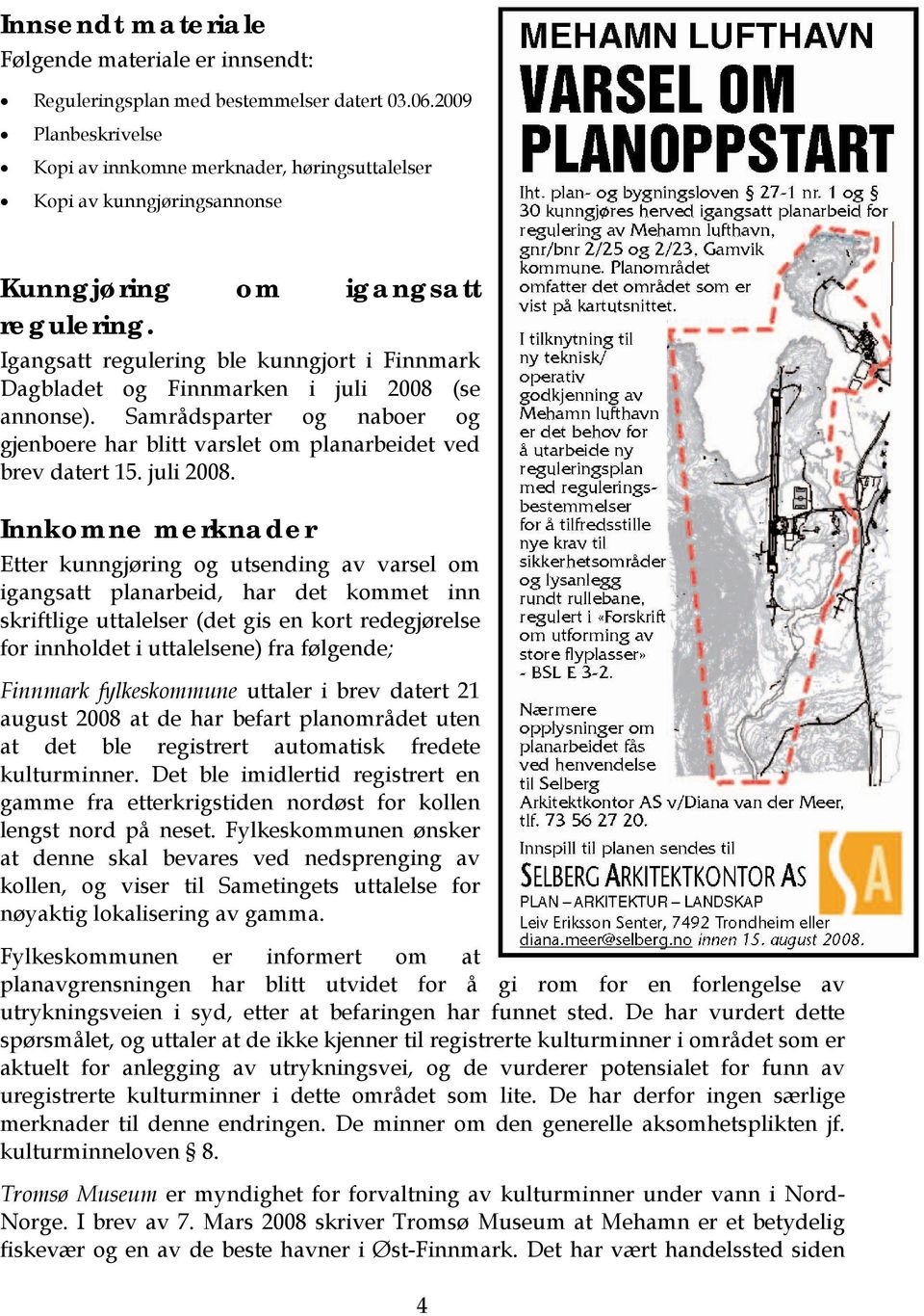 Igangsatt regulering ble kunngjort i Finnmark Dagbladet og Finnmarken i juli 2008 