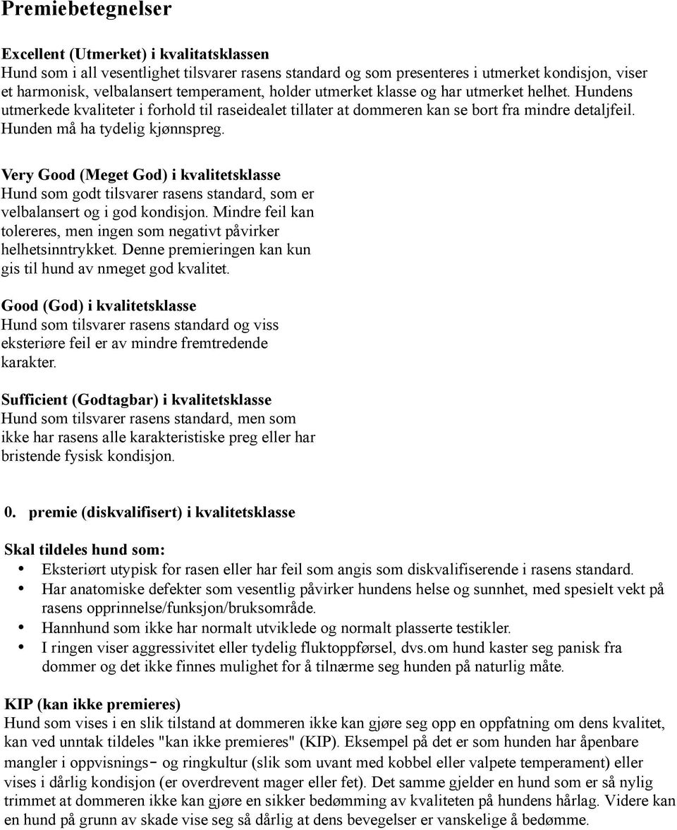 Very Good (Meget God) i kvalitetsklasse Hund som godt tilsvarer rasens standard, som er velbalansert og i god kondisjon. Mindre feil kan tolereres, men ingen som negativt påvirker helhetsinntrykket.