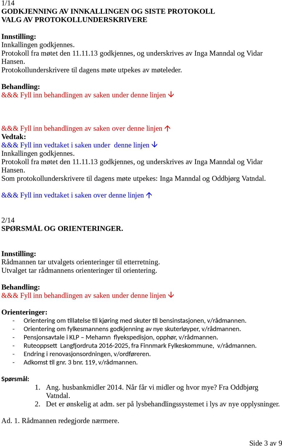 Som protokollunderskrivere til dagens møte utpekes: Inga Manndal og Oddbjørg Vatndal. 2/14 SPØRSMÅL OG ORIENTERINGER. Rådmannen tar utvalgets orienteringer til etterretning.