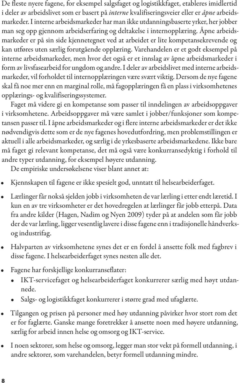 Åpne arbeidsmarkeder er på sin side kjennetegnet ved at arbeidet er lite kompetansekrevende og kan utføres uten særlig forutgående opplæring.