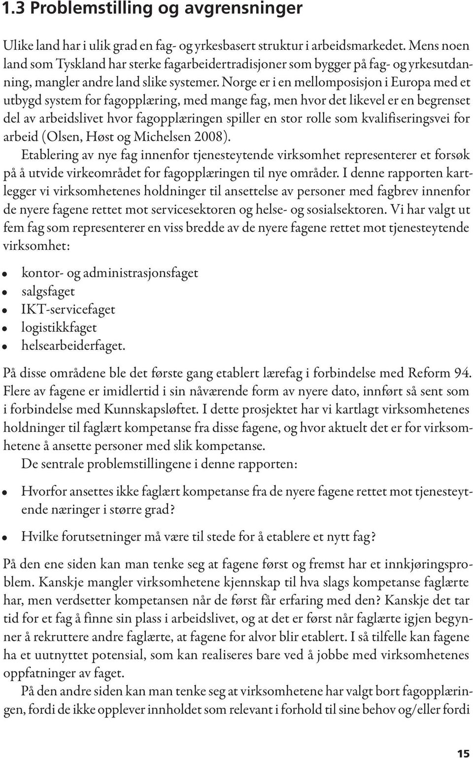 Norge er i en mellomposisjon i Europa med et utbygd system for fagopplæring, med mange fag, men hvor det likevel er en begrenset del av arbeidslivet hvor fagopplæringen spiller en stor rolle som