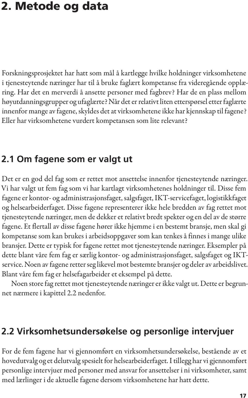 Når det er relativt liten etterspørsel etter faglærte innenfor mange av fagene, skyldes det at virksomhetene ikke har kjennskap til fagene?