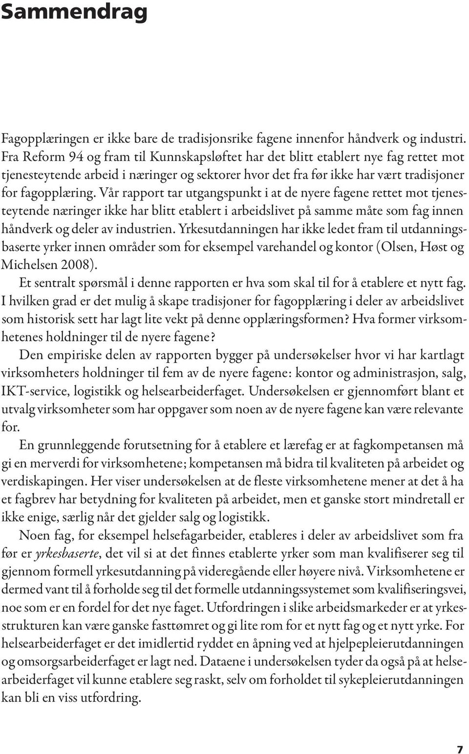 Vår rapport tar utgangspunkt i at de nyere fagene rettet mot tjenesteytende næringer ikke har blitt etablert i arbeidslivet på samme måte som fag innen håndverk og deler av industrien.