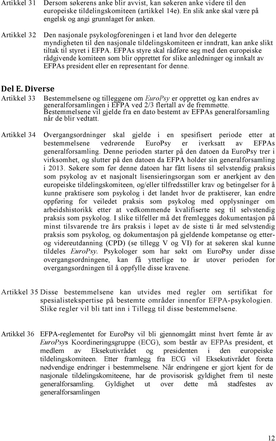 EFPAs styre skal rådføre seg med den europeiske rådgivende komiteen som blir opprettet for slike anledninger og innkalt av EFPAs president eller en representant for denne. Del E.