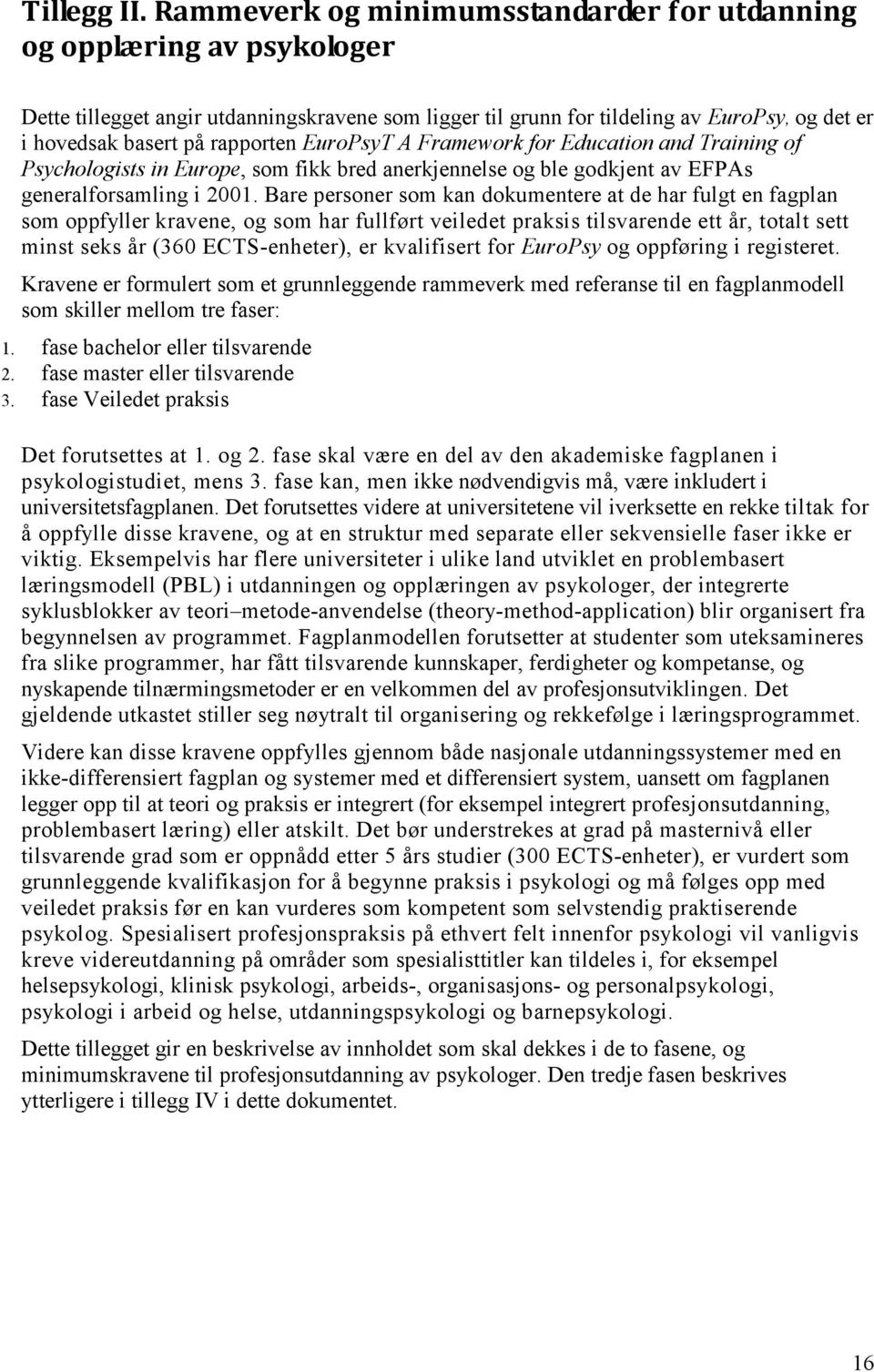 rapporten EuroPsyT A Framework for Education and Training of Psychologists in Europe, som fikk bred anerkjennelse og ble godkjent av EFPAs generalforsamling i 2001.