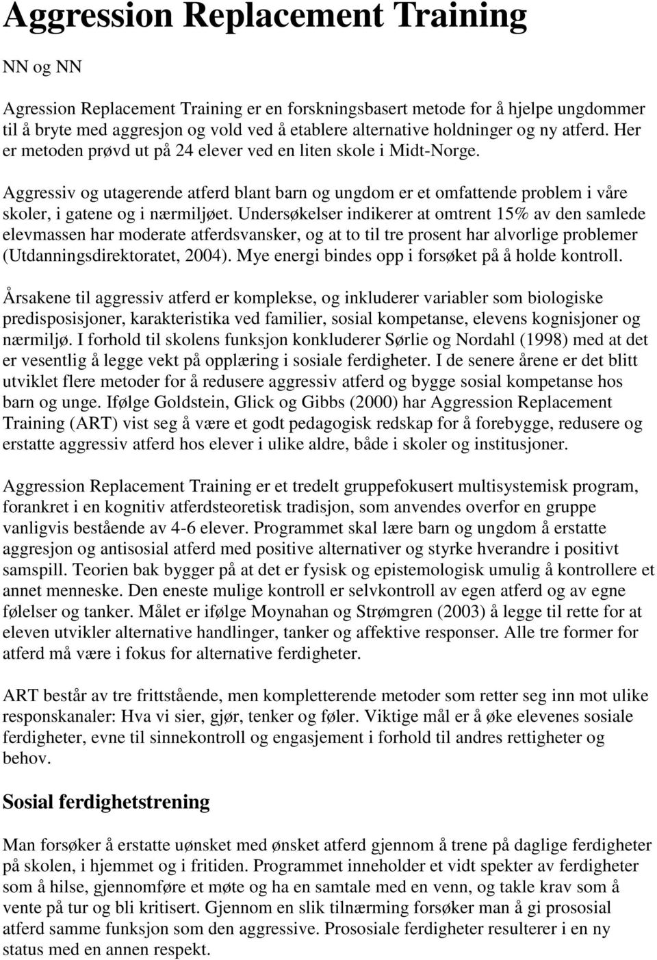 Undersøkelser indikerer at omtrent 15% av den samlede elevmassen har moderate atferdsvansker, og at to til tre prosent har alvorlige problemer (Utdanningsdirektoratet, 2004).