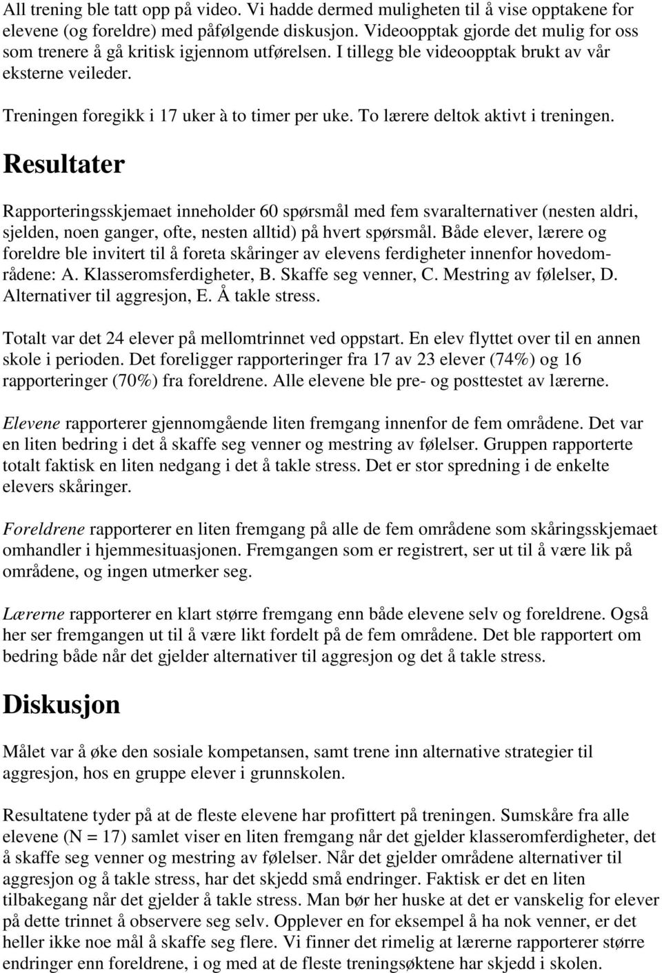 To lærere deltok aktivt i treningen. Resultater Rapporteringsskjemaet inneholder 60 spørsmål med fem svaralternativer (nesten aldri, sjelden, noen ganger, ofte, nesten alltid) på hvert spørsmål.