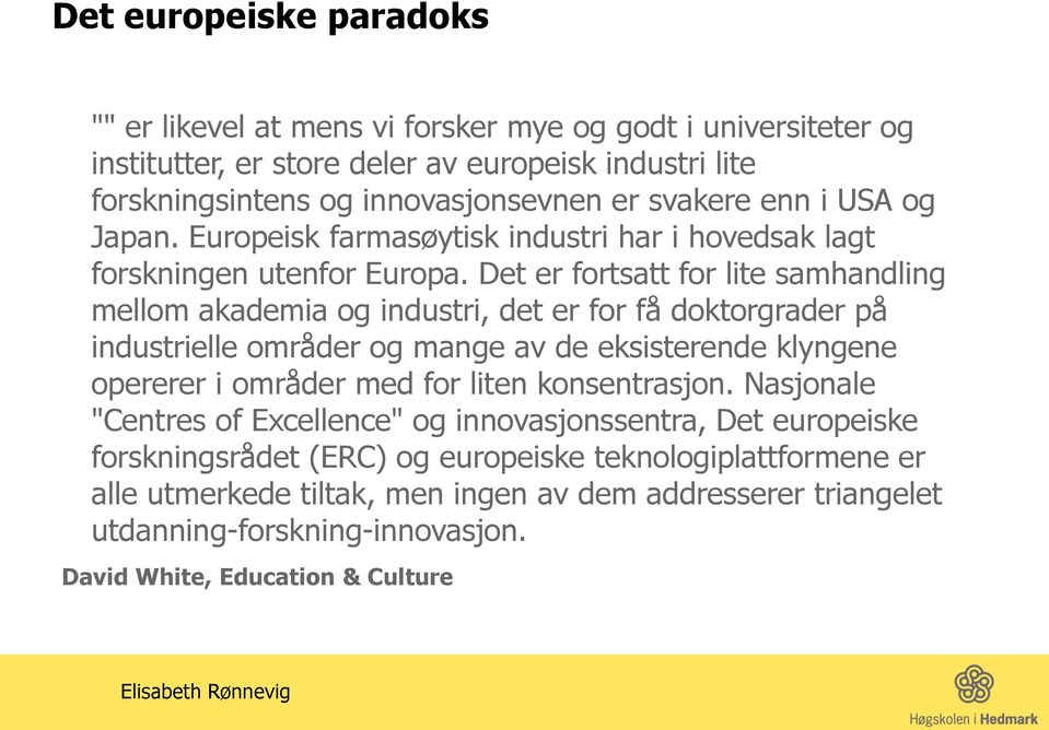 Det er fortsatt for lite samhandling mellom akademia og industri, det er for få doktorgrader på industrielle områder og mange av de eksisterende klyngene opererer i områder med for liten