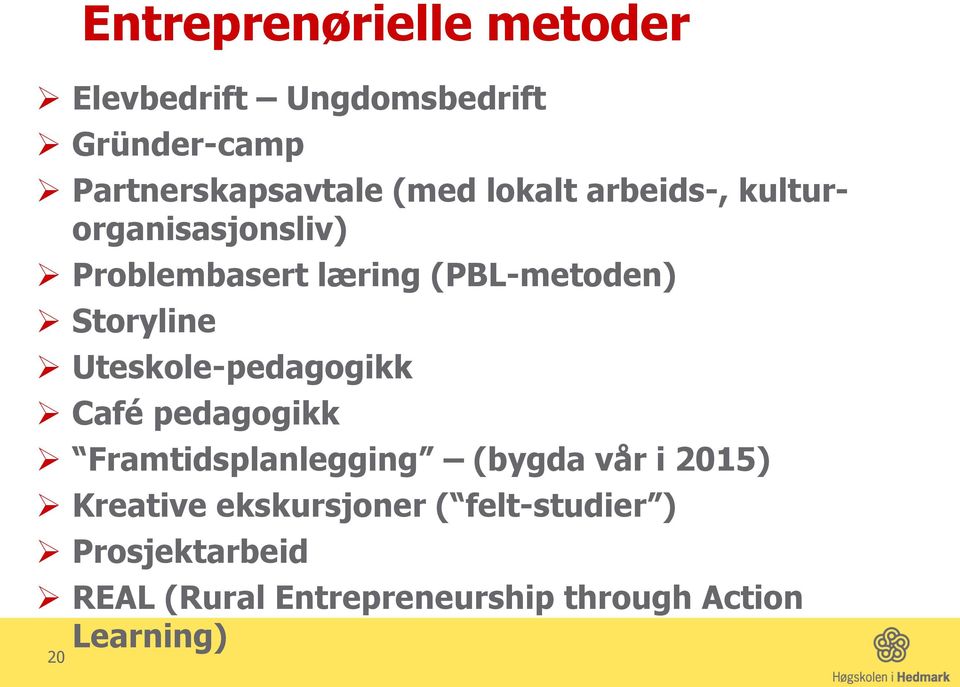 Storyline Uteskole-pedagogikk Café pedagogikk Framtidsplanlegging (bygda vår i 2015)