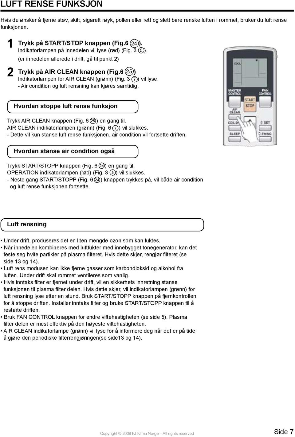 3 7 ) vil lyse. - Air condition og luft rensning kan kjøres samtidig. Hvordan stoppe luft rense funksjon Trykk AIR CLEAN knappen (Fig. 6 25 ) en gang til. AIR CLEAN indikatorlampen (grønn) (Fig.