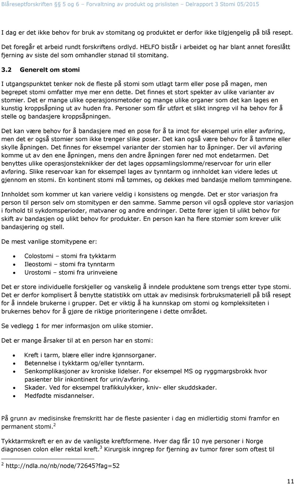 2 Generelt om stomi I utgangspunktet tenker nok de fleste på stomi som utlagt tarm eller pose på magen, men begrepet stomi omfatter mye mer enn dette.