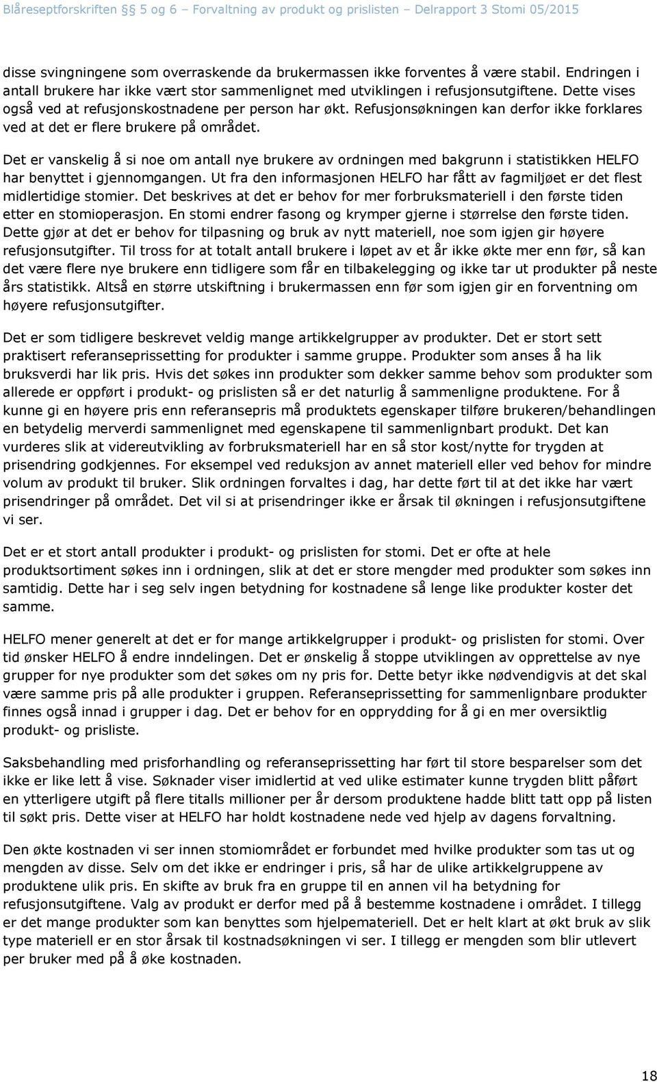 Det er vanskelig å si noe om antall nye brukere av ordningen med bakgrunn i statistikken HELFO har benyttet i gjennomgangen.