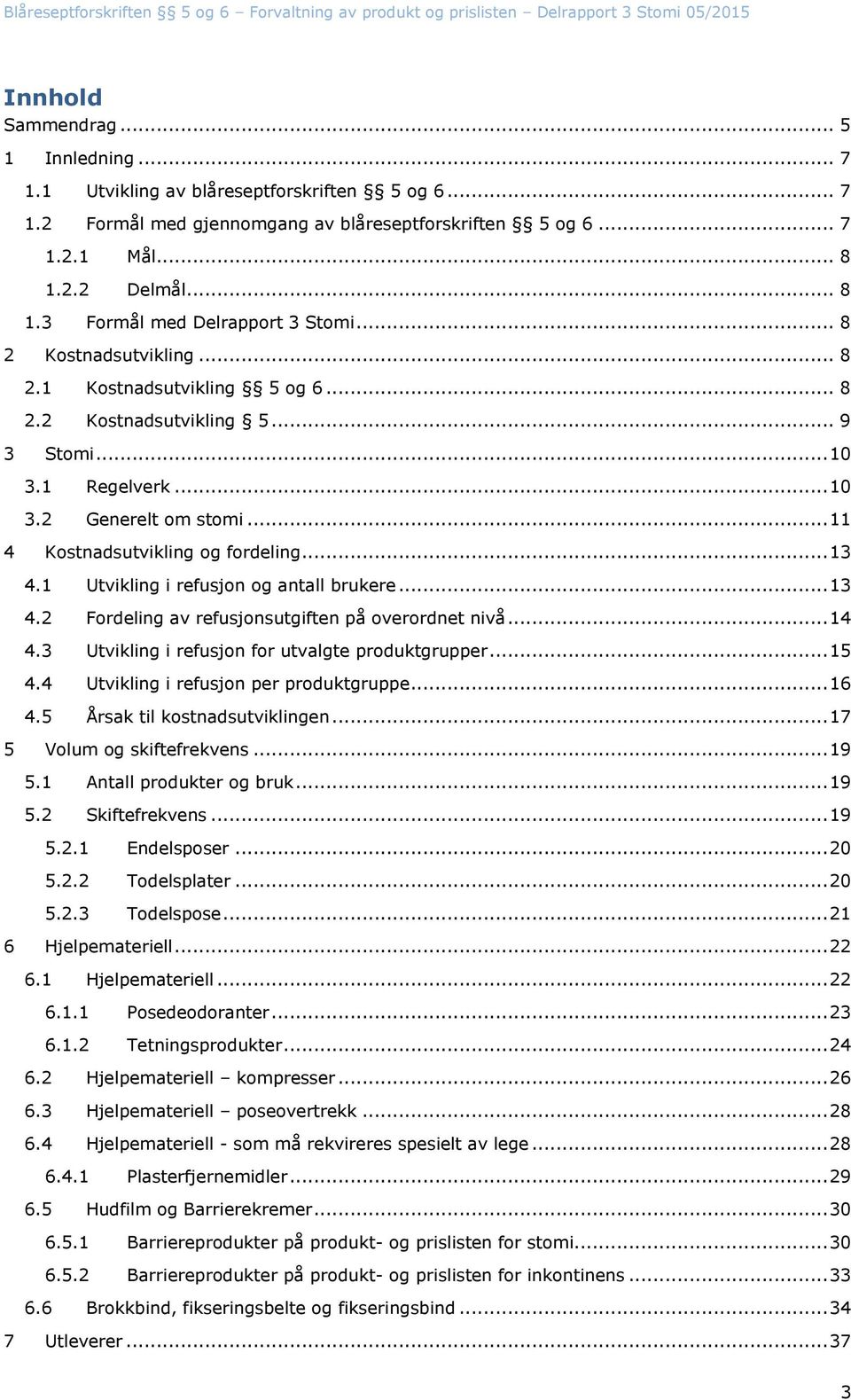 .. 11 4 Kostnadsutvikling og fordeling... 13 4.1 Utvikling i refusjon og antall brukere... 13 4.2 Fordeling av refusjonsutgiften på overordnet nivå... 14 4.