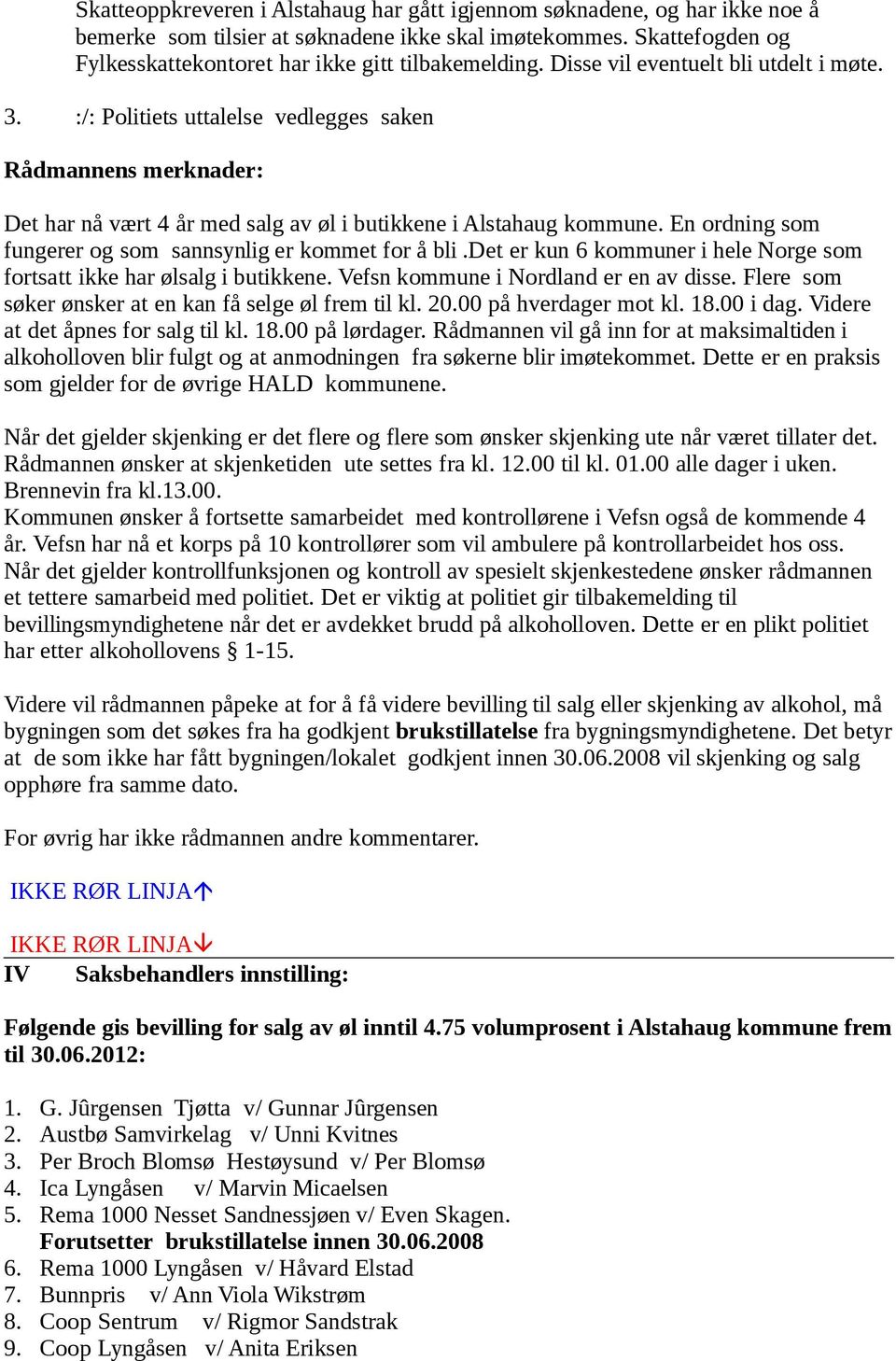 En ordning som fungerer og som sannsynlig er kommet for å bli.det er kun 6 kommuner i hele Norge som fortsatt ikke har ølsalg i butikkene. Vefsn kommune i Nordland er en av disse.