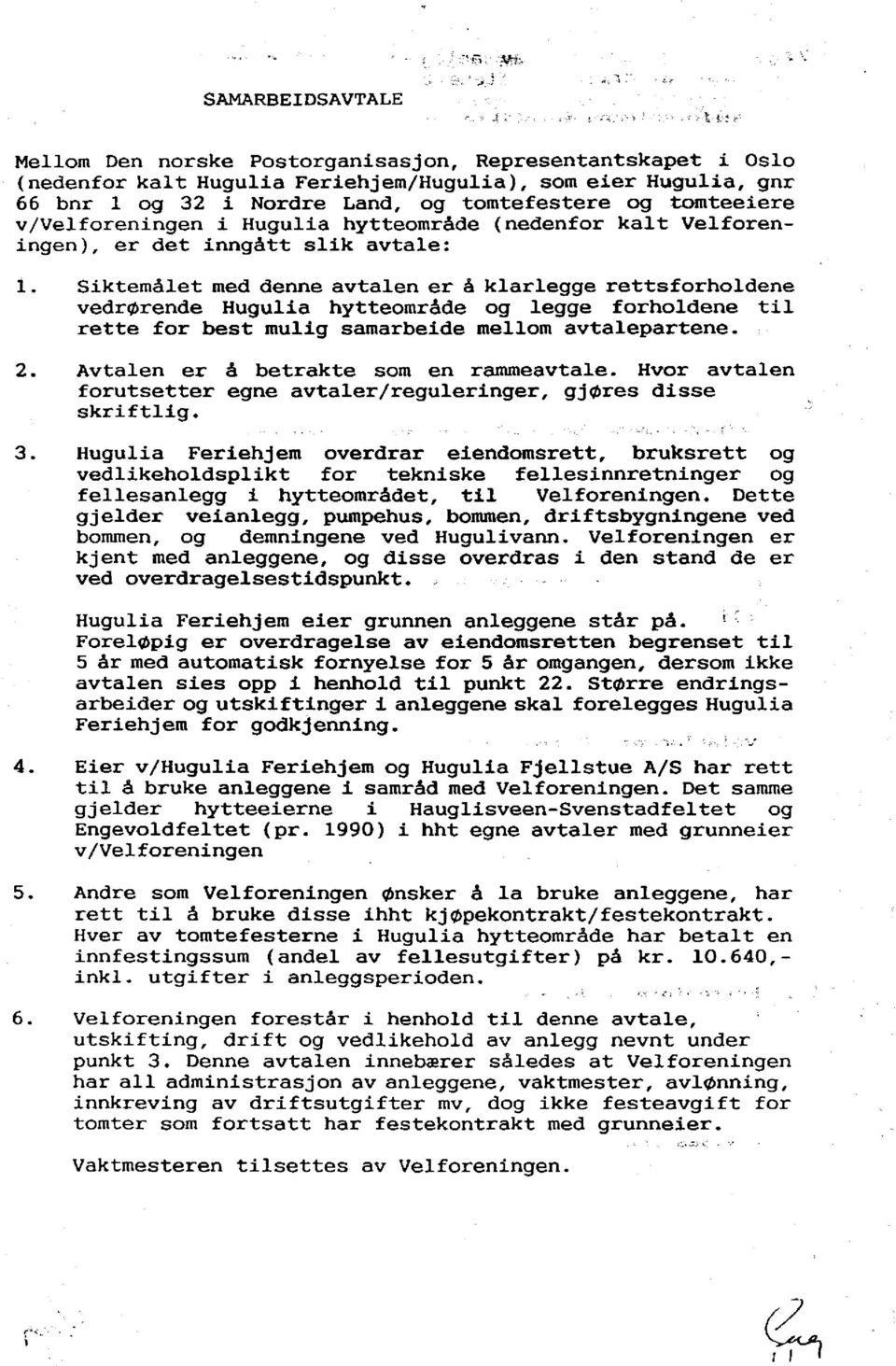 Siktemålet med denne avtalen er å klarlegge rettsforholdene vedrørende Hugulia hytteområde og legge forholdene t i l rette for best mulig samarbeide mellom avtalepartene. 2.