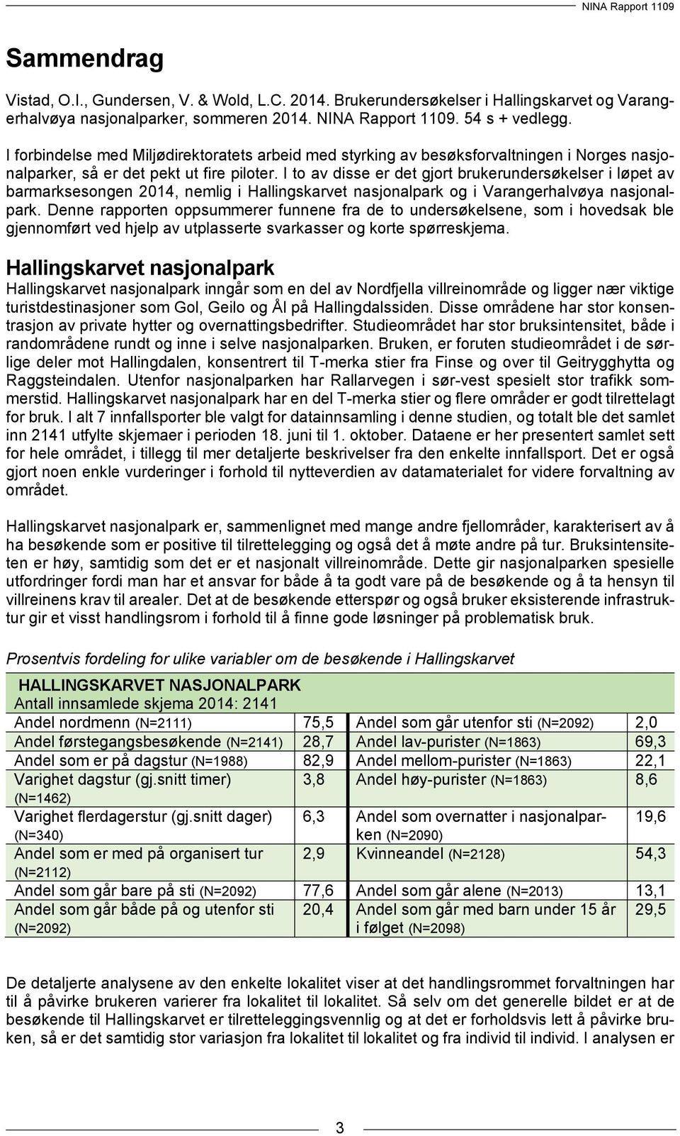 I to av disse er det gjort brukerundersøkelser i løpet av barmarksesongen 2014, nemlig i Hallingskarvet nasjonalpark og i Varangerhalvøya nasjonalpark.