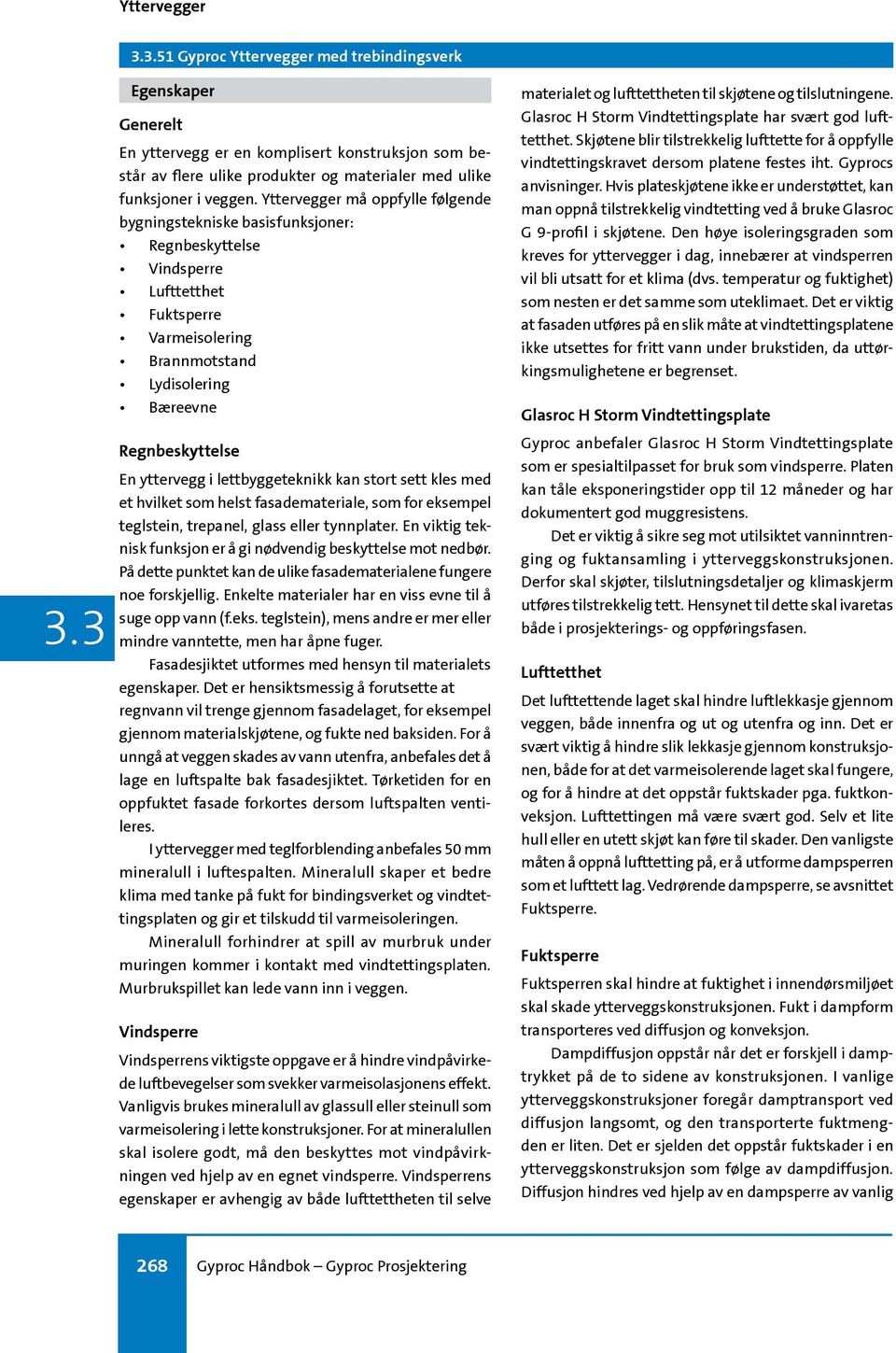 lettbyggeteknikk kan stort sett kles med et hvilket som helst fasademateriale, som for eksempel teglstein, trepanel, glass eller tynnplater.