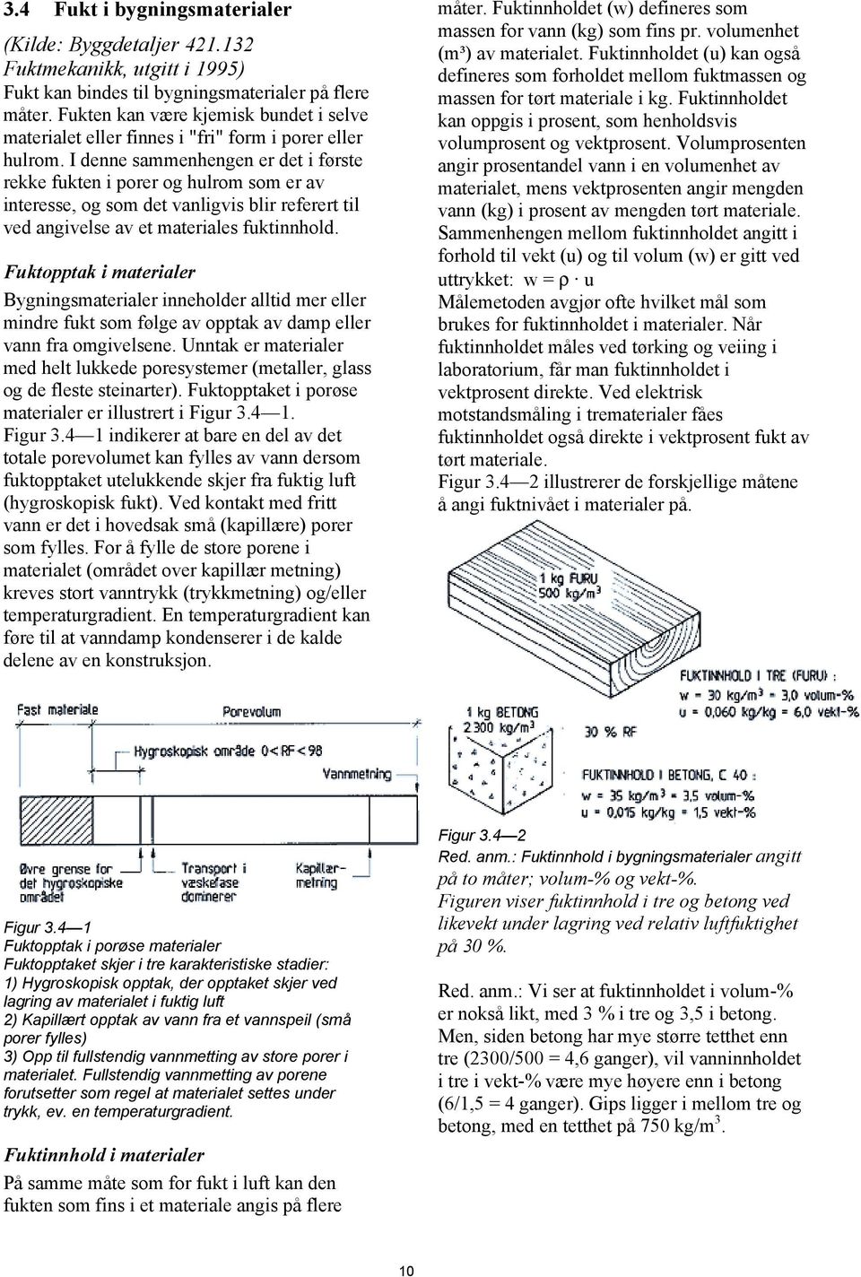 I denne sammenhengen er det i første rekke fukten i porer og hulrom som er av interesse, og som det vanligvis blir referert til ved angivelse av et materiales fuktinnhold.