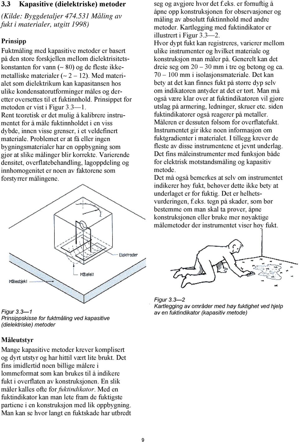 materialer ( 2 12). Med materialet som dielektrikum kan kapasitansen hos ulike kondensatorutforminger måles og deretter oversettes til et fuktinnhold. Prinsippet for metoden er vist i Figur 3.3 1.