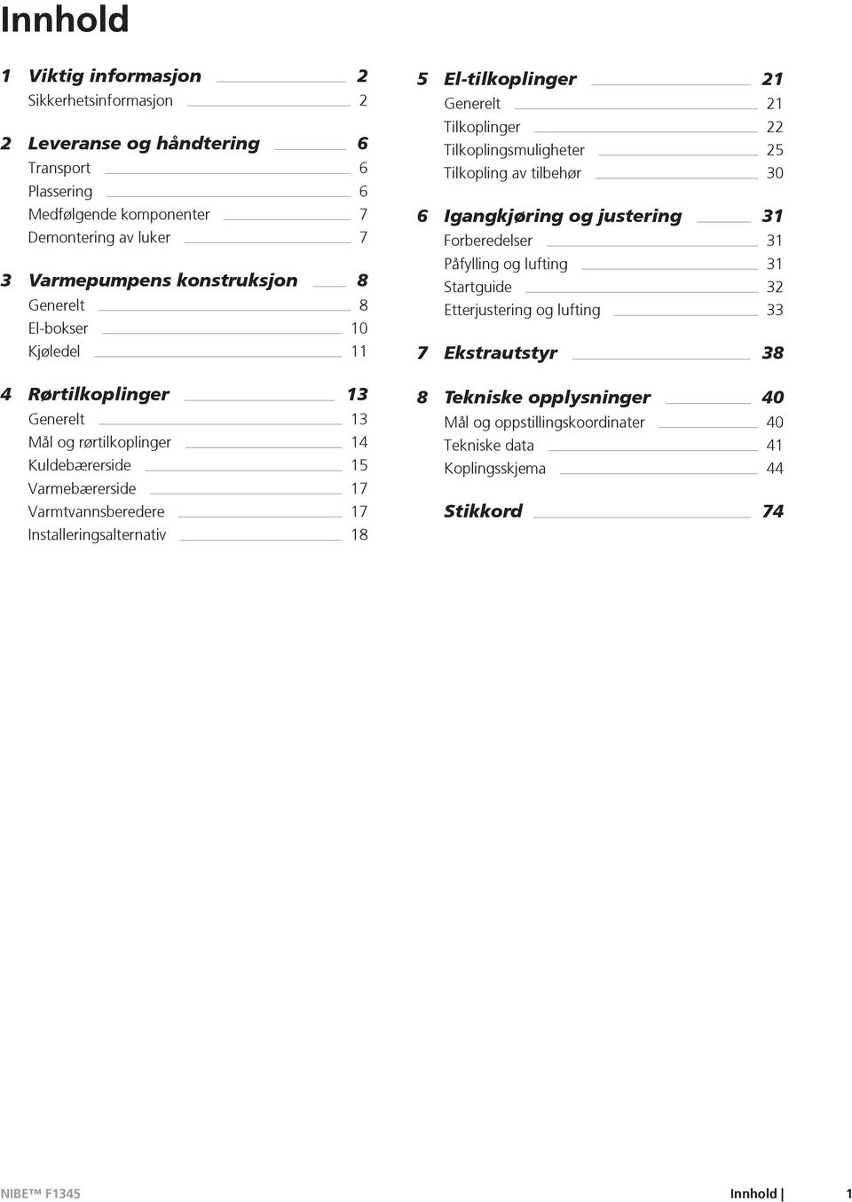 Installeringsalternativ 18 5 El-tilkoplinger 21 Generelt 21 Tilkoplinger 22 Tilkoplingsmuligheter 25 Tilkopling av tilbehør 30 6 Igangkjøring og justering 31 Forberedelser 31