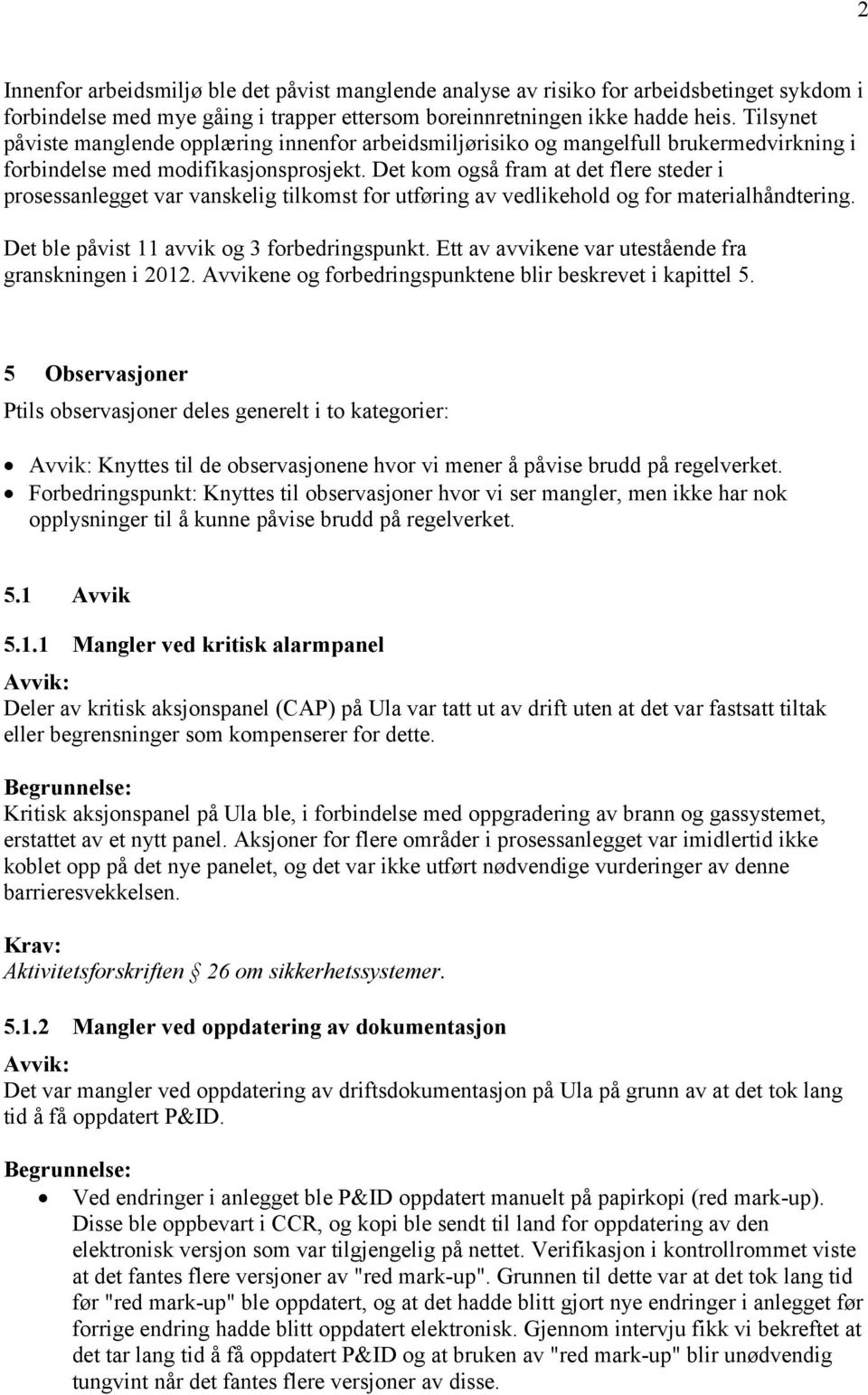 Det kom også fram at det flere steder i prosessanlegget var vanskelig tilkomst for utføring av vedlikehold og for materialhåndtering. Det ble påvist 11 avvik og 3 forbedringspunkt.