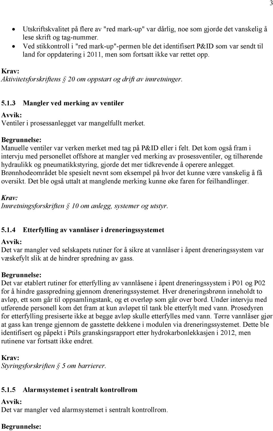 Aktivitetsforskriftens 20 om oppstart og drift av innretninger. 5.1.3 Mangler ved merking av ventiler Ventiler i prosessanlegget var mangelfullt merket.