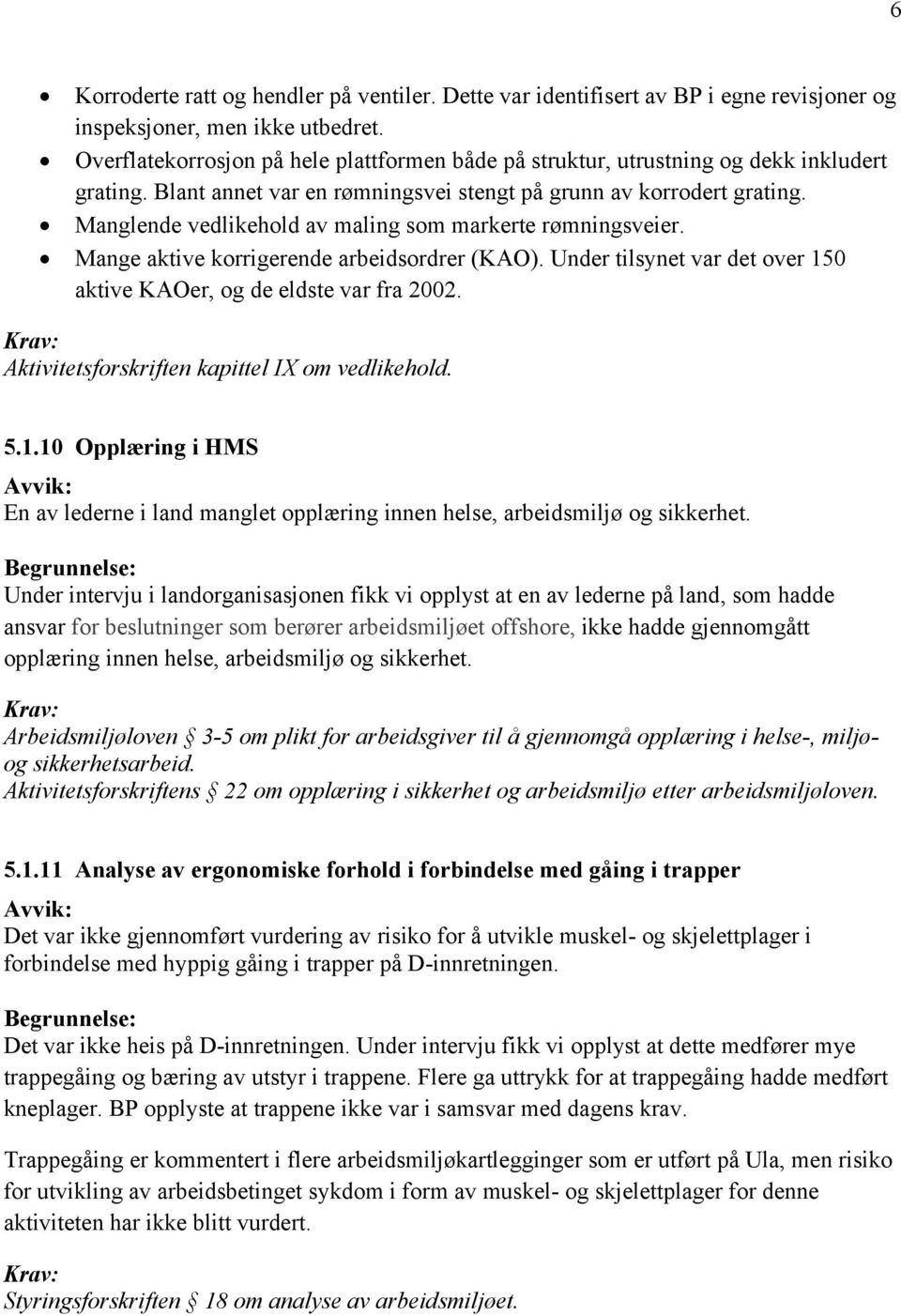 Manglende vedlikehold av maling som markerte rømningsveier. Mange aktive korrigerende arbeidsordrer (KAO). Under tilsynet var det over 150 aktive KAOer, og de eldste var fra 2002.