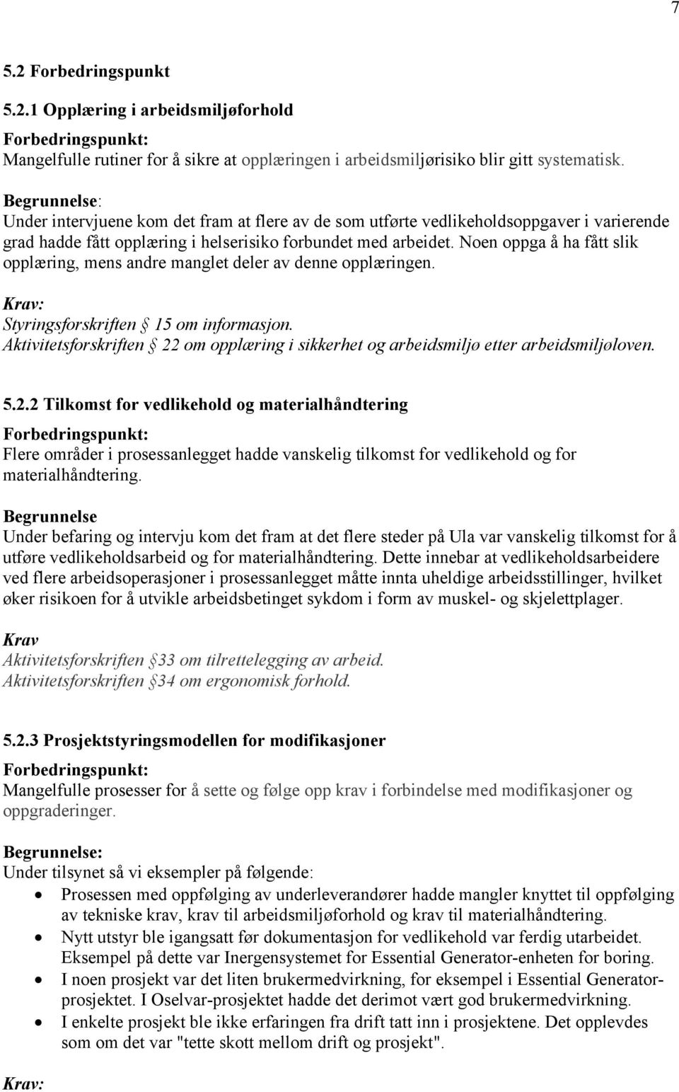 Noen oppga å ha fått slik opplæring, mens andre manglet deler av denne opplæringen. Styringsforskriften 15 om informasjon.