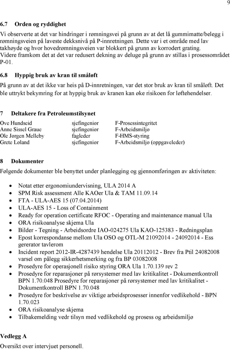 Videre framkom det at det var redusert dekning av deluge på grunn av stillas i prosessområdet P-01. 6.