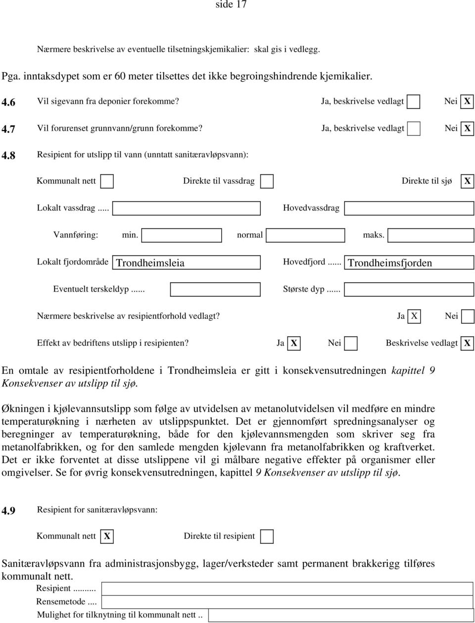 7 Vil forurenset grunnvann/grunn forekomme? Ja, beskrivelse vedlagt Nei X 4.