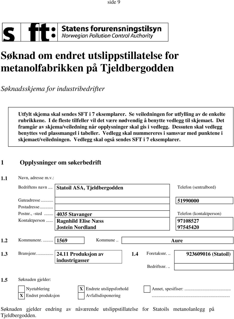 Det framgår av skjema/veiledning når opplysninger skal gis i vedlegg. Dessuten skal vedlegg benyttes ved plassmangel i tabeller. Vedlegg skal nummereres i samsvar med punktene i skjemaet/veiledningen.