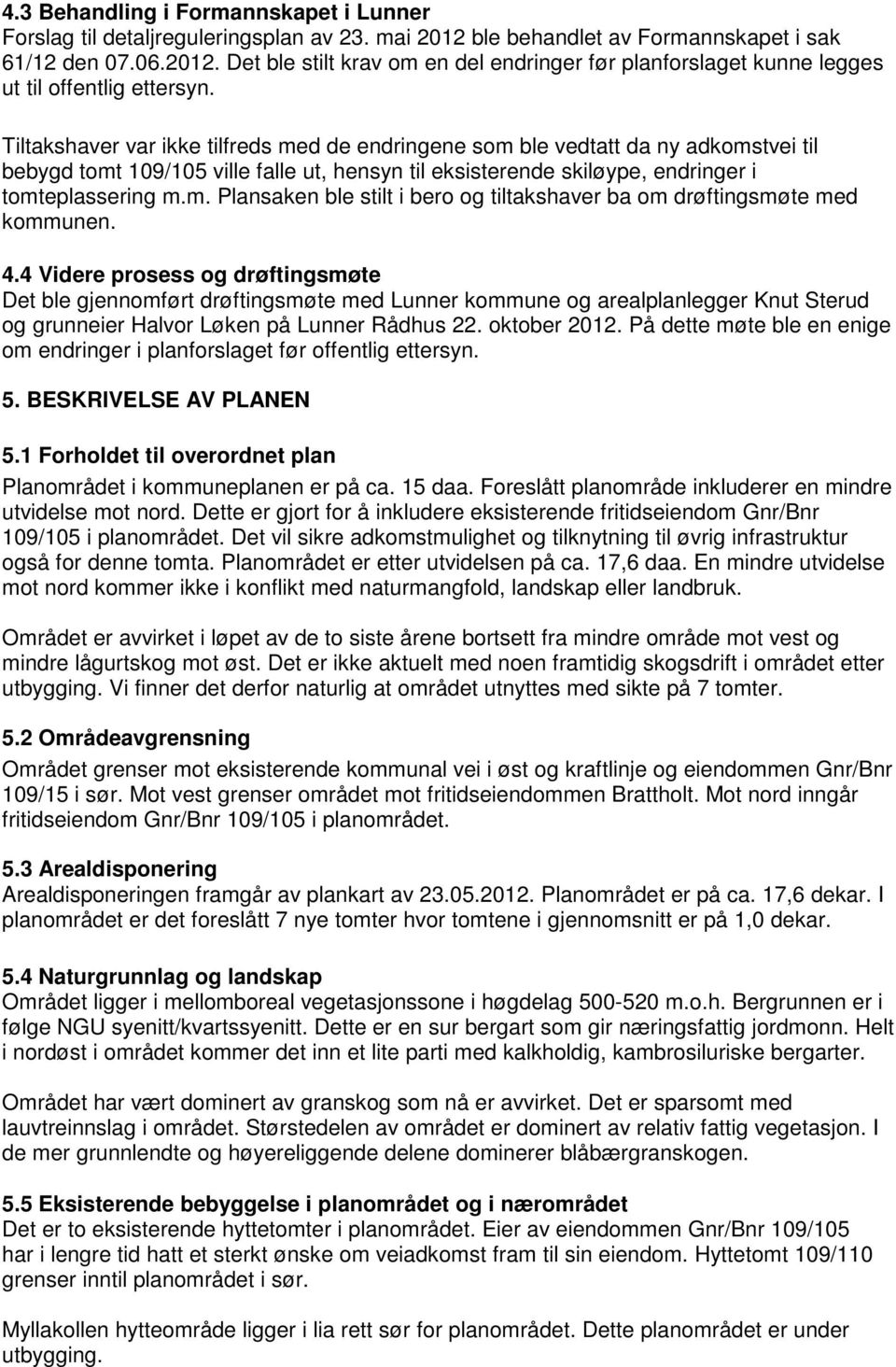 4.4 Videre prosess og drøftingsmøte Det ble gjennomført drøftingsmøte med Lunner kommune og arealplanlegger Knut Sterud og grunneier Halvor Løken på Lunner Rådhus 22. oktober 2012.