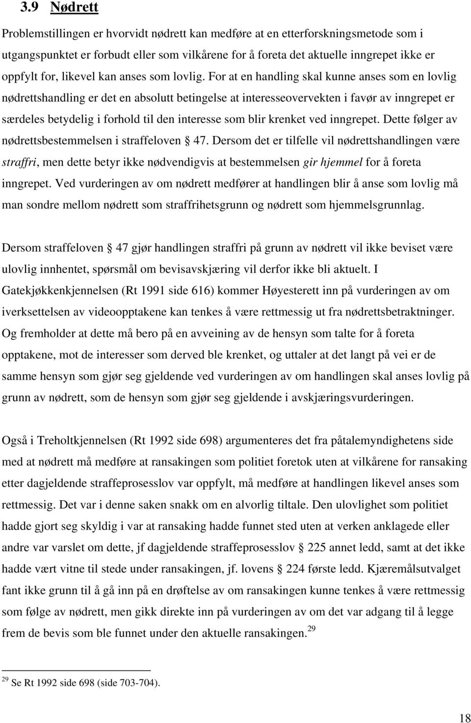 For at en handling skal kunne anses som en lovlig nødrettshandling er det en absolutt betingelse at interesseovervekten i favør av inngrepet er særdeles betydelig i forhold til den interesse som blir