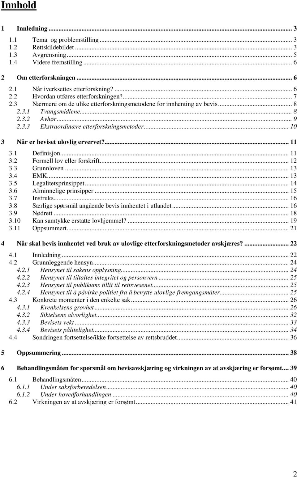 .. 10 3 Når er beviset ulovlig ervervet?... 11 3.1 Definisjon... 11 3.2 Formell lov eller forskrift... 12 3.3 Grunnloven... 13 3.4 EMK... 13 3.5 Legalitetsprinsippet... 14 3.6 Alminnelige prinsipper.