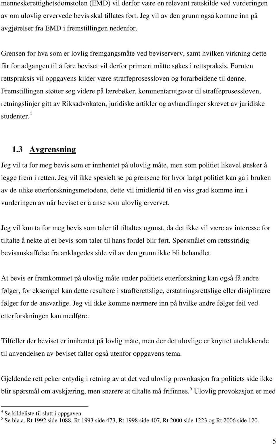 Grensen for hva som er lovlig fremgangsmåte ved beviserverv, samt hvilken virkning dette får for adgangen til å føre beviset vil derfor primært måtte søkes i rettspraksis.