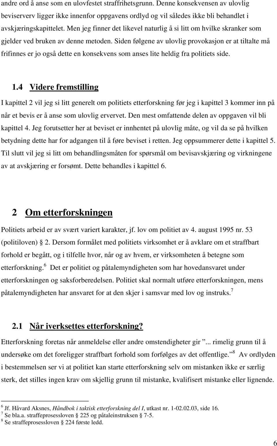 Siden følgene av ulovlig provokasjon er at tiltalte må frifinnes er jo også dette en konsekvens som anses lite heldig fra politiets side. 1.