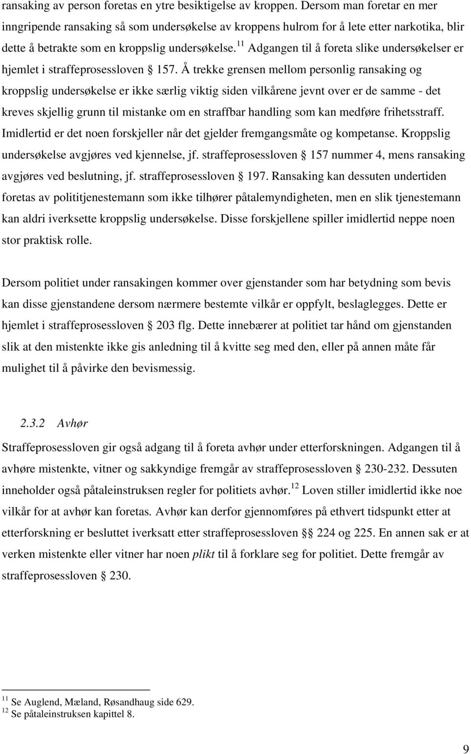 11 Adgangen til å foreta slike undersøkelser er hjemlet i straffeprosessloven 157.