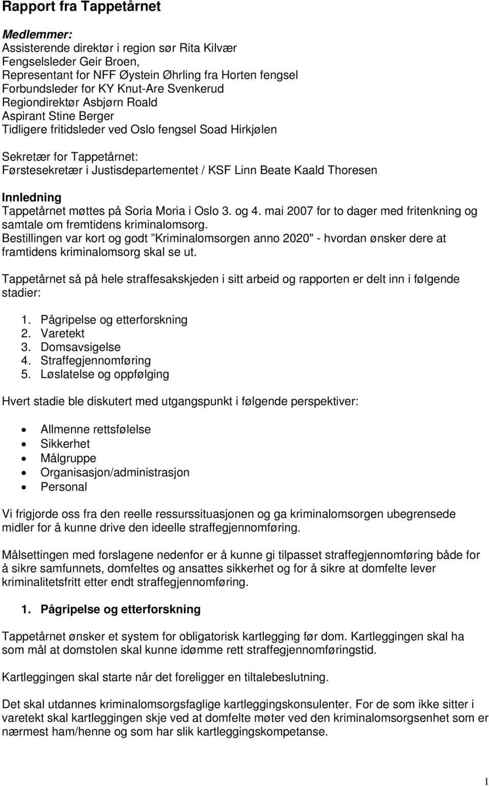 Kaald Thoresen Innledning Tappetårnet møttes på Soria Moria i Oslo 3. og 4. mai 2007 for to dager med fritenkning og samtale om fremtidens kriminalomsorg.