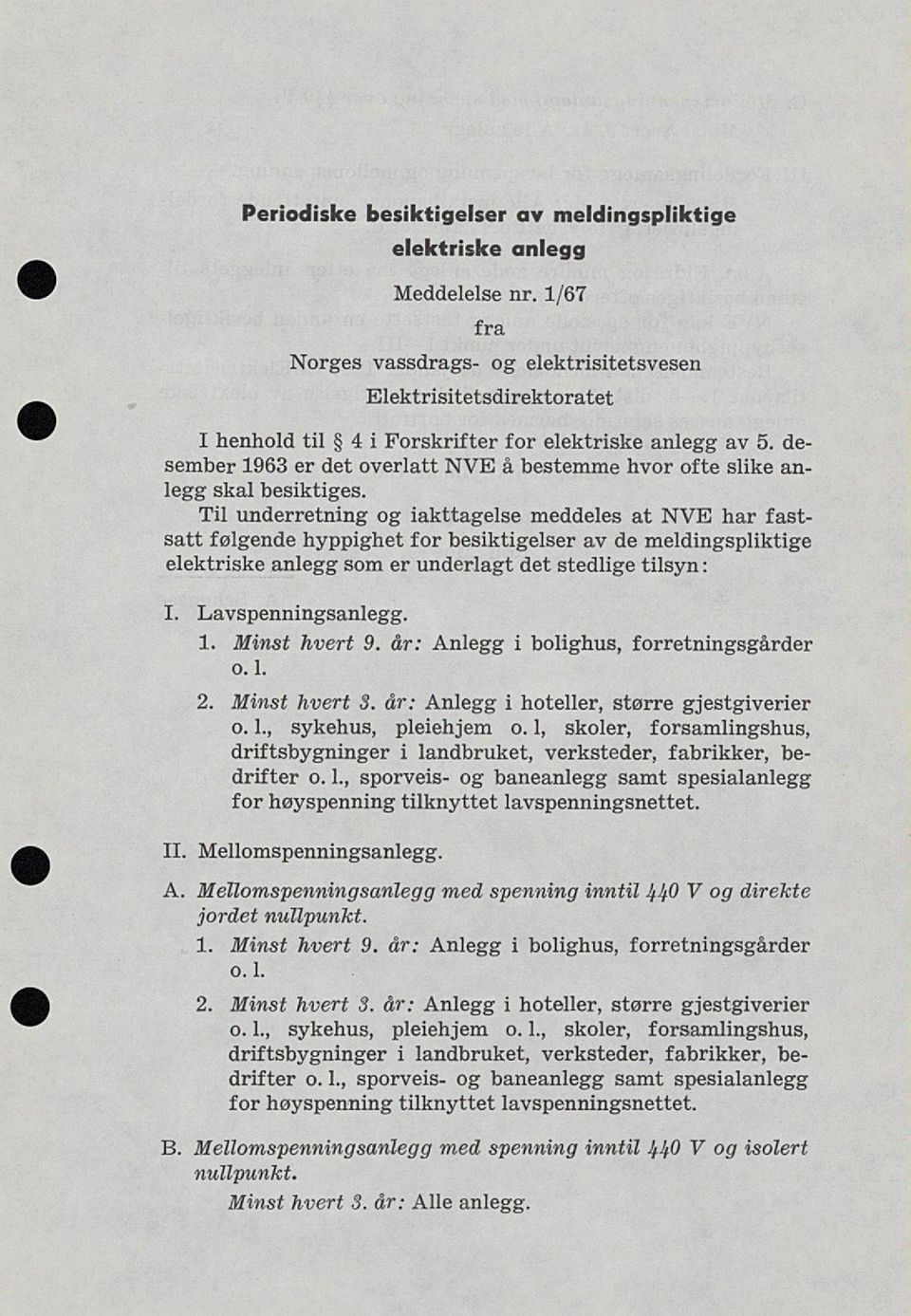 Mellomspenningsanlegg. A. Mellomspenningsanlegg med spenning inntil IfJ^O V og direkte jordet nullpunkt. 1. Minst hvert 9. år: Anlegg i bolighus, forretningsgårder 0.1. Periodiske besiktigelser av meldingspliktige elektriske anlegg Meddelelse nr.