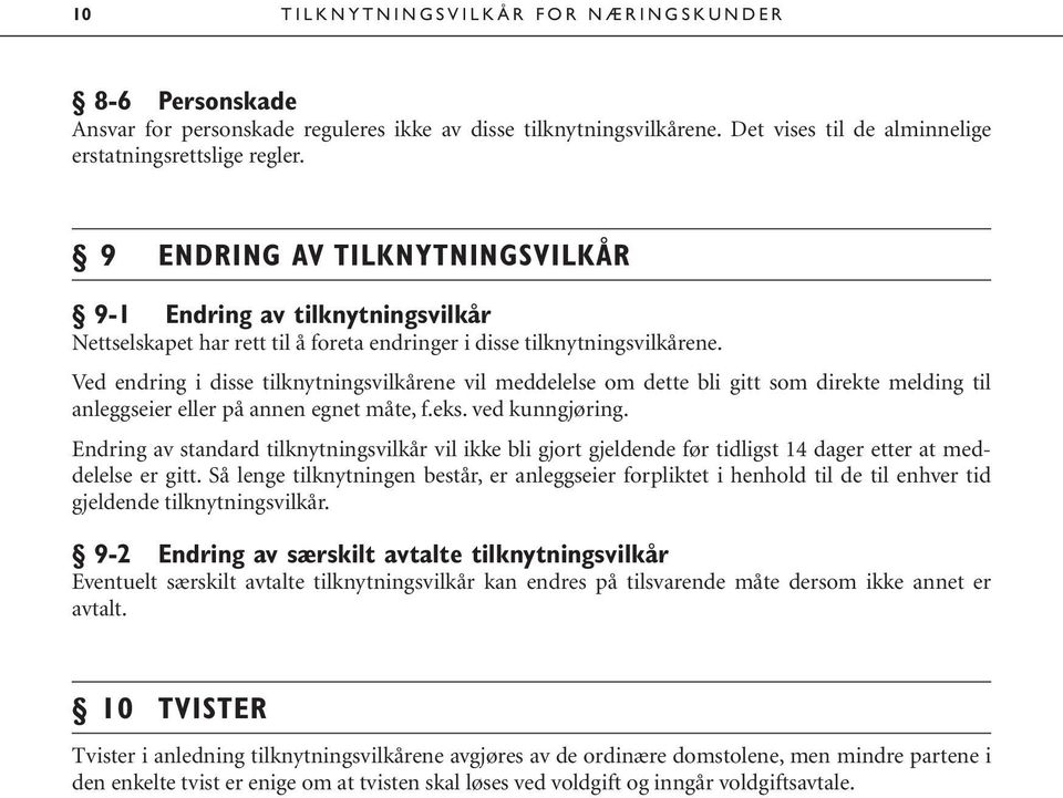 Ved endring i disse tilknytningsvilkårene vil meddelelse om dette bli gitt som direkte melding til anleggseier eller på annen egnet måte, f.eks. ved kunngjøring.