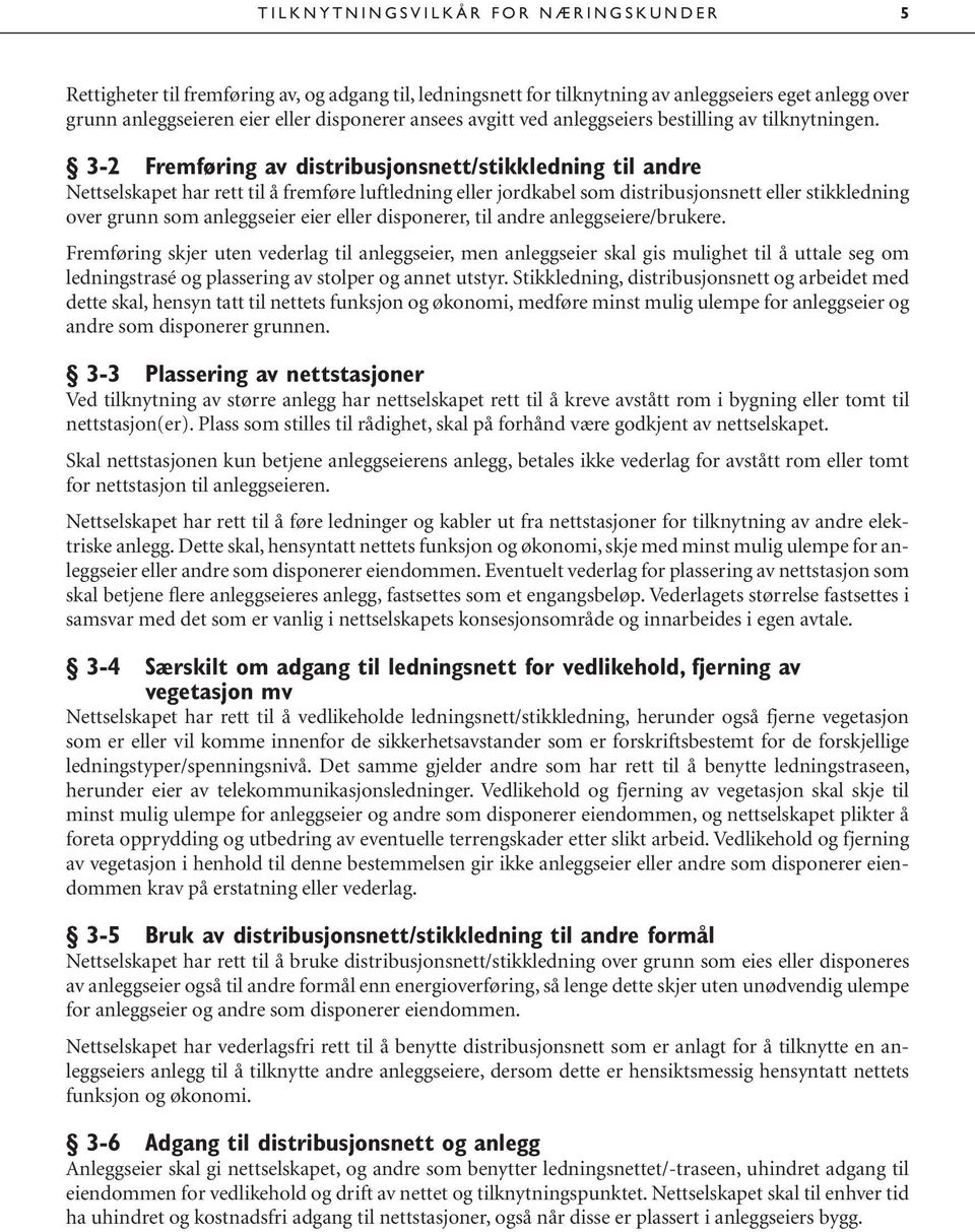3-2 Fremføring av distribusjonsnett/stikkledning til andre Nettselskapet har rett til å fremføre luftledning eller jordkabel som distribusjonsnett eller stikkledning over grunn som anleggseier eier