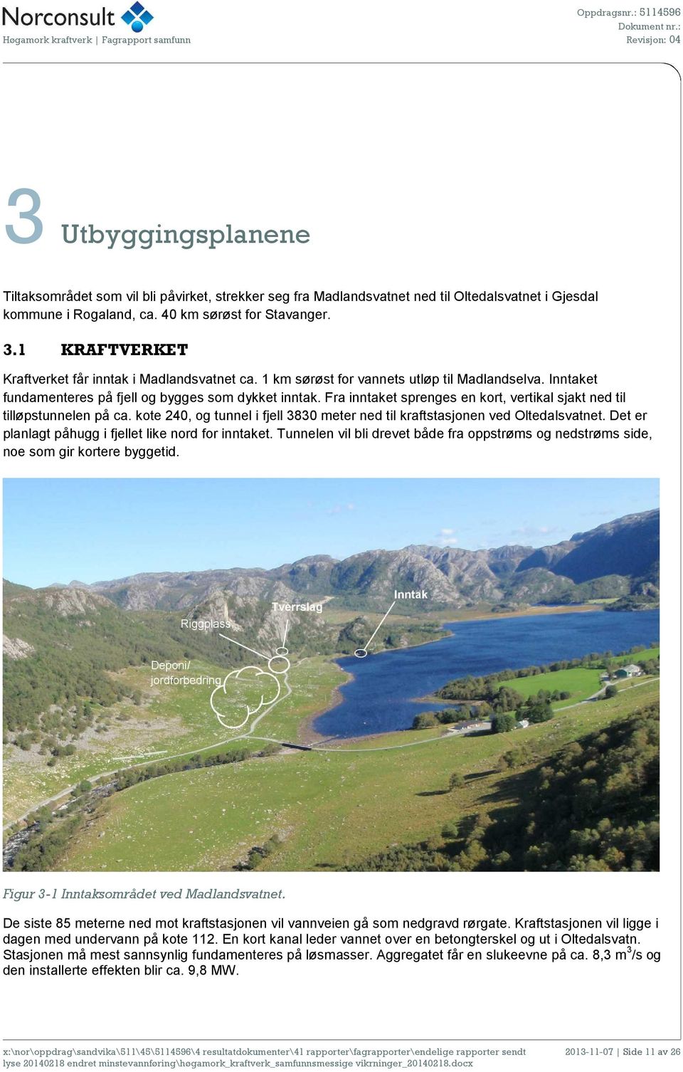 Fra inntaket sprenges en kort, vertikal sjakt ned til tilløpstunnelen på ca. kote 240, og tunnel i fjell 3830 meter ned til kraftstasjonen ved Oltedalsvatnet.