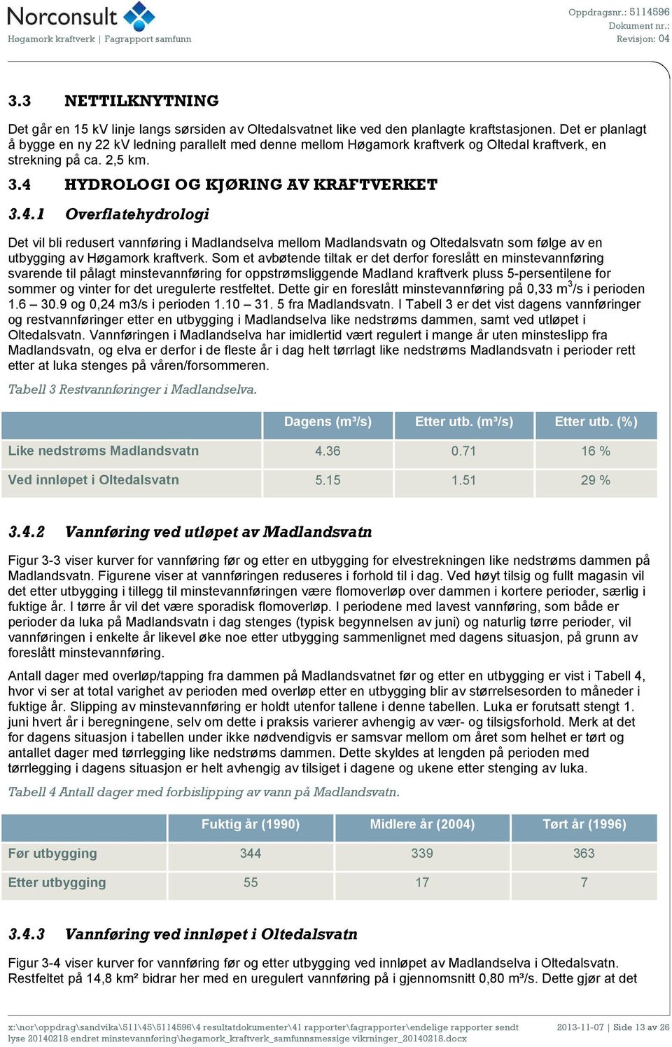 HYDROLOGI OG KJØRING AV KRAFTVERKET 3.4.1 Overflatehydrologi Det vil bli redusert vannføring i Madlandselva mellom Madlandsvatn og Oltedalsvatn som følge av en utbygging av Høgamork kraftverk.