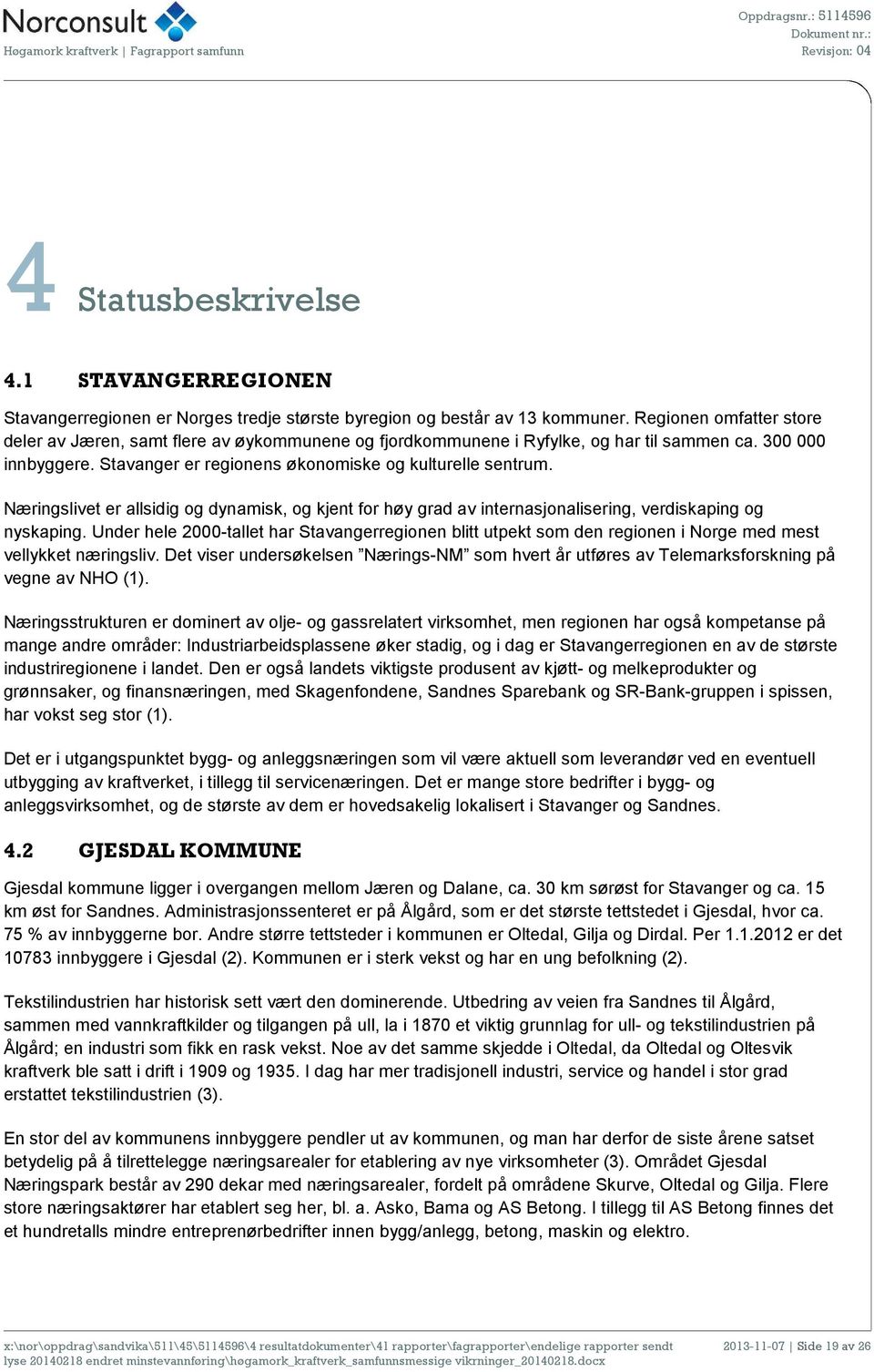 Næringslivet er allsidig og dynamisk, og kjent for høy grad av internasjonalisering, verdiskaping og nyskaping.