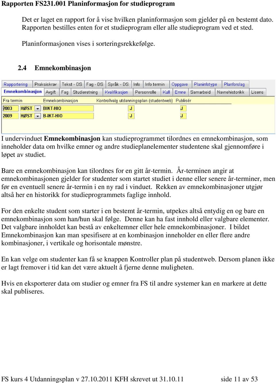 4 Emnekombinasjon I undervinduet Emnekombinasjon kan studieprogrammet tilordnes en emnekombinasjon, som inneholder data om hvilke emner og andre studieplanelementer studentene skal gjennomføre i