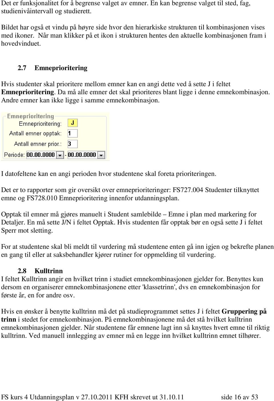 Når man klikker på et ikon i strukturen hentes den aktuelle kombinasjonen fram i hovedvinduet. 2.