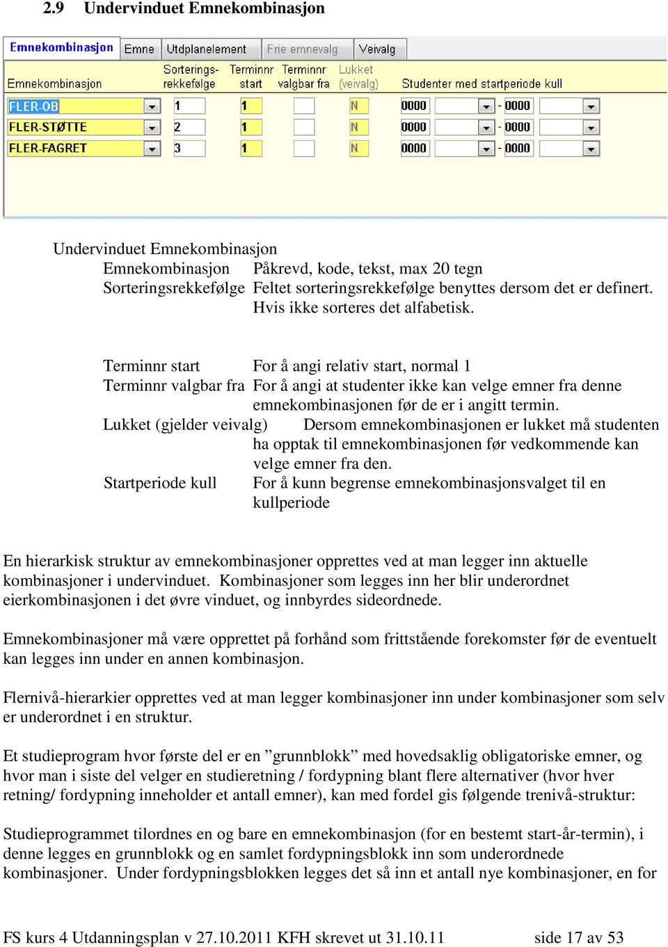 Terminnr start For å angi relativ start, normal 1 Terminnr valgbar fra For å angi at studenter ikke kan velge emner fra denne emnekombinasjonen før de er i angitt termin.